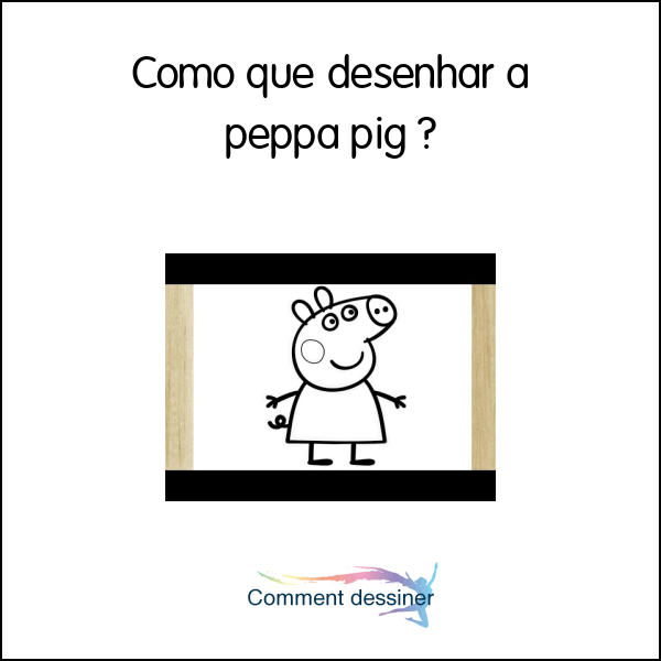 Como que desenhar a peppa pig